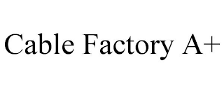CABLE FACTORY A+