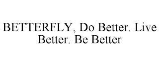 BETTERFLY, DO BETTER. LIVE BETTER. BE BETTER