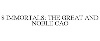 8 IMMORTALS: THE GREAT AND NOBLE CAO