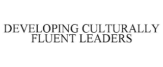 DEVELOPING CULTURALLY FLUENT LEADERS