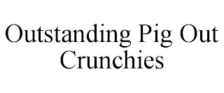 OUTSTANDING PIG OUT CRUNCHIES