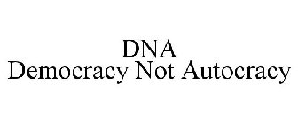 DNA DEMOCRACY NOT AUTOCRACY