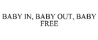 BABY IN, BABY OUT, BABY FREE
