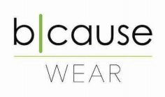 B|CAUSE WEAR