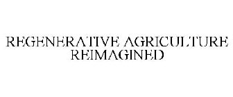 REGENERATIVE AGRICULTURE REIMAGINED
