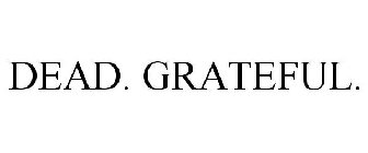 DEAD. GRATEFUL.