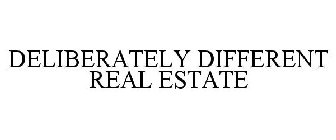 DELIBERATELY DIFFERENT REAL ESTATE