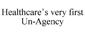 HEALTHCARE'S VERY FIRST UN-AGENCY