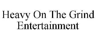 HEAVY ON THE GRIND ENTERTAINMENT
