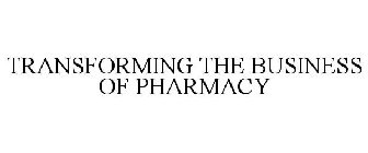 TRANSFORMING THE BUSINESS OF PHARMACY
