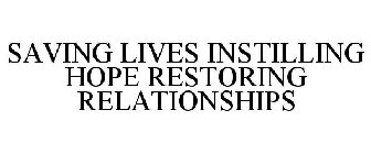 SAVING LIVES INSTILLING HOPE RESTORING RELATIONSHIPS