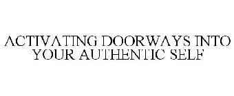 ACTIVATING DOORWAYS INTO YOUR AUTHENTIC SELF
