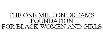 THE ONE MILLION DREAMS FOUNDATION FOR BLACK WOMEN AND GIRLS