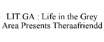 LIT.GA : LIFE IN THE GREY AREA PRESENTS THERAAFRIENDD