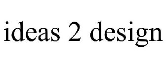 IDEAS 2 DESIGN