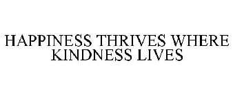 HAPPINESS THRIVES WHERE KINDNESS LIVES
