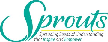 SPROUTS SPREADING SEEDS OF UNDERSTANDING THAT INSPIRE AND EMPOWER