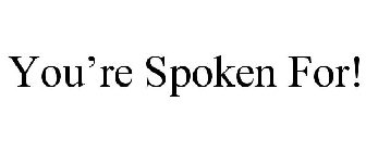 YOU'RE SPOKEN FOR!