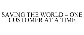 SAVING THE WORLD - ONE CUSTOMER AT A TIME
