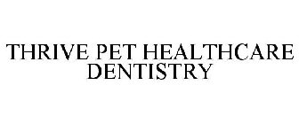 THRIVE PET HEALTHCARE DENTISTRY