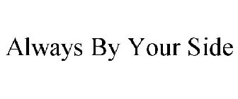 ALWAYS BY YOUR SIDE