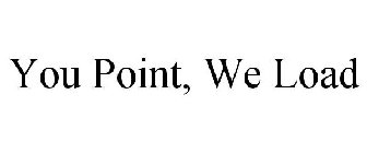 YOU POINT...WE LOAD