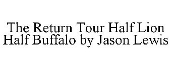 THE RETURN TOUR HALF LION HALF BUFFALO BY JASON LEWIS