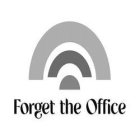 FORGET THE OFFICE