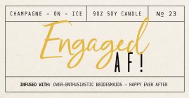 CHAMPAGNE - ON - ICE 90Z SOY CANDLE N0 23 ENGAGED AF! INFUSED WITH: OVER-ENTHUSIASTIC BRIDESMAIDS - HAPPY EVER AFTER