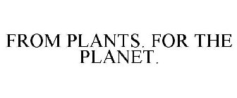 FROM PLANTS. FOR THE PLANET.