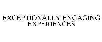 EXCEPTIONALLY ENGAGING EXPERIENCES