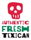 AUTHENTIC FRESH TEXICAN