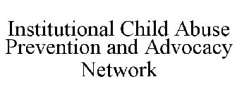 INSTITUTIONAL CHILD ABUSE PREVENTION AND ADVOCACY NETWORK