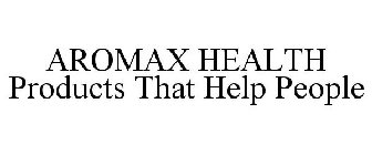 AROMAX HEALTH PRODUCTS THAT HELP PEOPLE