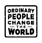 ORDINARY PEOPLE CHANGE THE WORLD