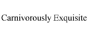 CARNIVOROUSLY EXQUISITE