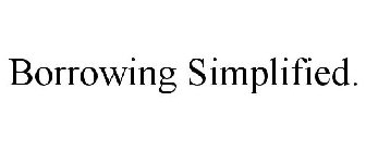 BORROWING SIMPLIFIED.
