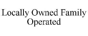 LOCALLY OWNED FAMILY OPERATED