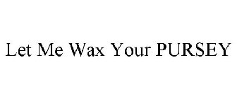 LET ME WAX YOUR PURSEY