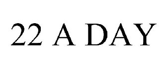 22 A DAY