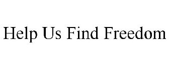 HELP US FIND FREEDOM