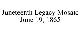JUNETEENTH LEGACY MOSAIC JUNE 19, 1865