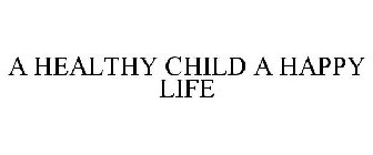 A HEALTHY CHILD A HAPPY LIFE