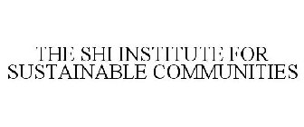 THE SHI INSTITUTE FOR SUSTAINABLE COMMUNITIES
