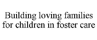BUILDING LOVING FAMILIES FOR CHILDREN IN FOSTER CARE