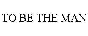 TO BE THE MAN