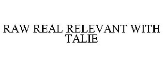 RAW REAL RELEVANT WITH TALIE