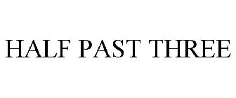 HALF PAST THREE