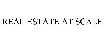 REAL ESTATE AT SCALE