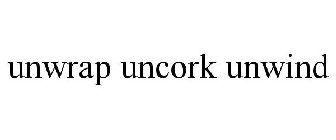 UNWRAP UNCORK UNWIND